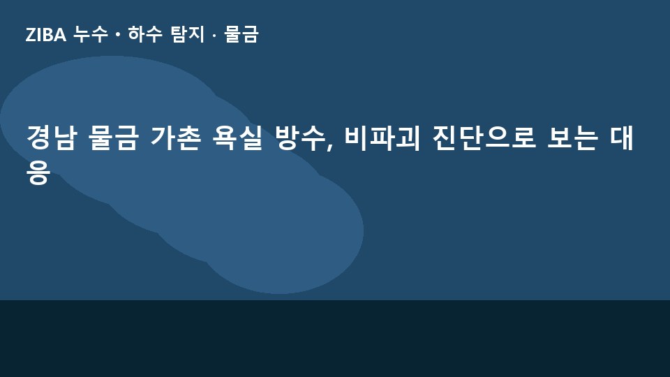 경남 물금 가촌 욕실 방수, 비파괴 진단으로 보는 대응