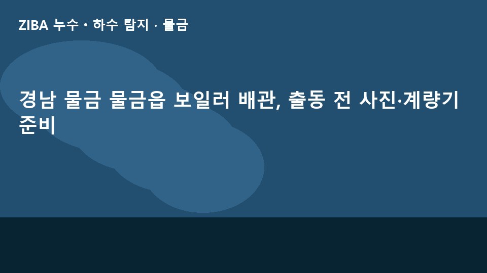 경남 물금 물금읍 보일러 배관, 출동 전 사진·계량기 준비
