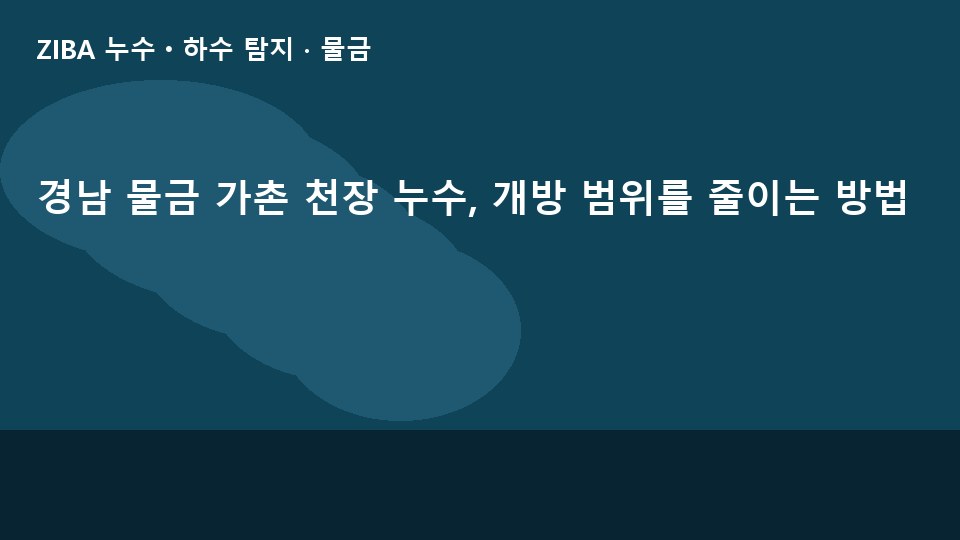 경남 물금 가촌 천장 누수, 개방 범위를 줄이는 방법