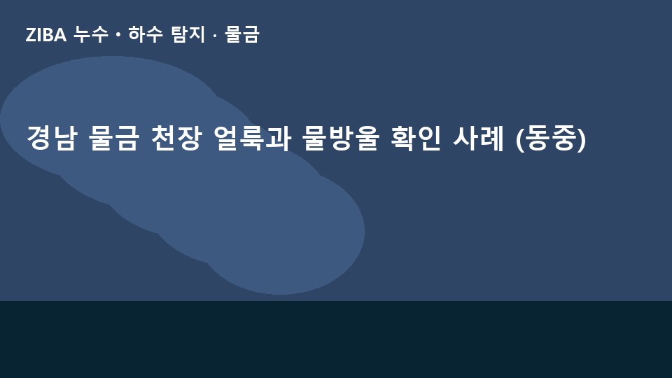 경남 물금 천장 얼룩과 물방울 확인 사례 (동중)